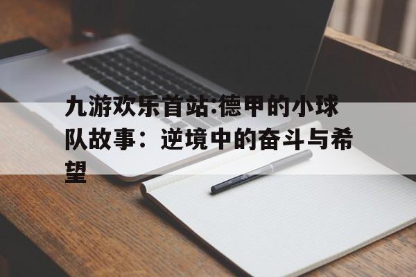 九游欢乐首站:德甲的小球队故事：逆境中的奋斗与希望